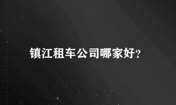 镇江租车公司哪家好？