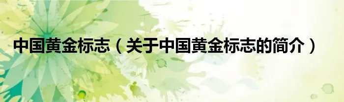 中国黄金标志(关于中国黄金标志的简介)