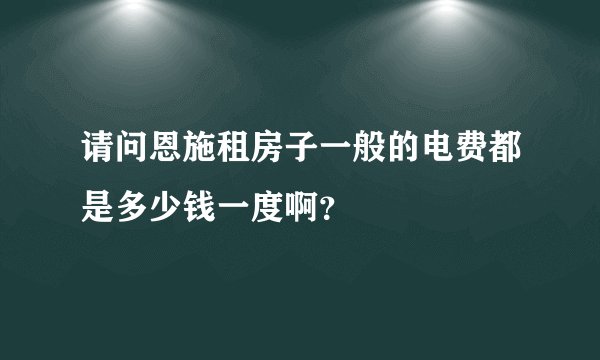 请问恩施租房子一般的电费都是多少钱一度啊?