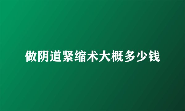 做阴道紧缩术大概多少钱