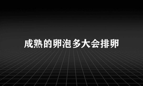 成熟的卵泡多大会排卵