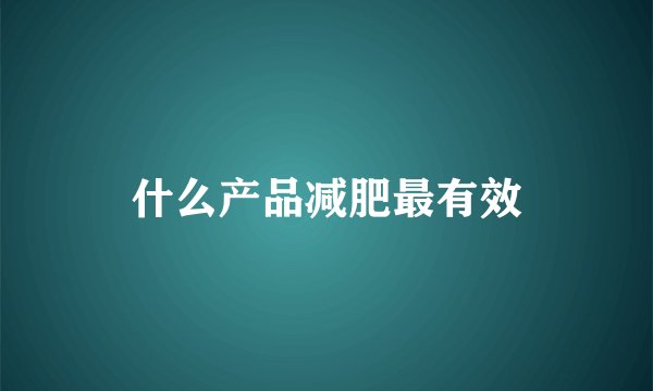 什么产品减肥最有效