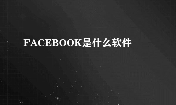 FACEBOOK是什么软件