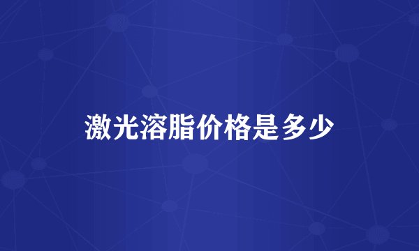 激光溶脂价格是多少