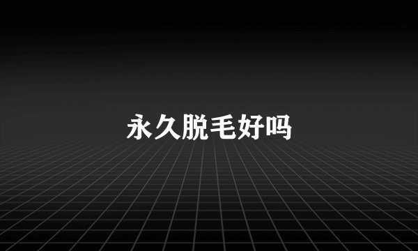 永久脱毛好吗