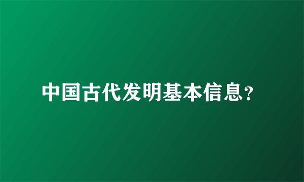 中国古代发明基本信息？