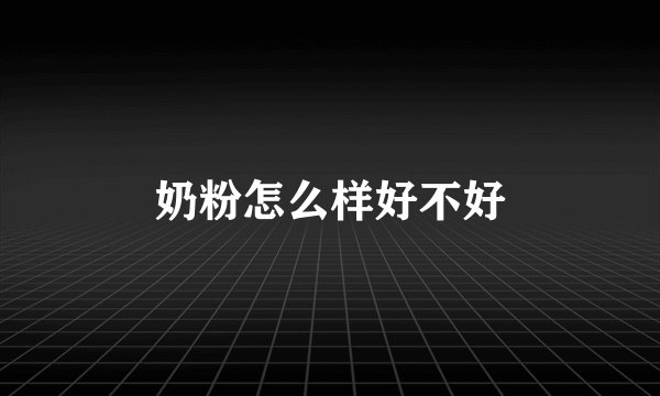 奶粉怎么样好不好