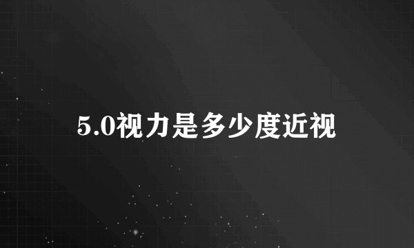 5.0视力是多少度近视