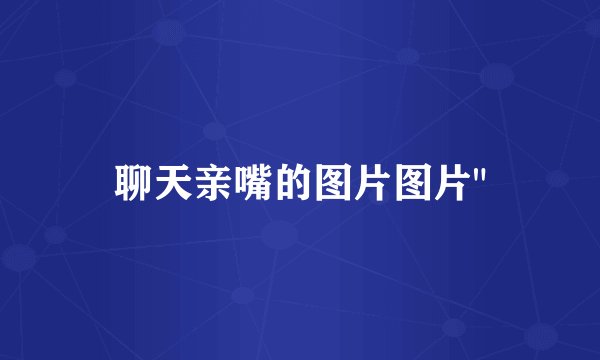 聊天亲嘴的图片图片
