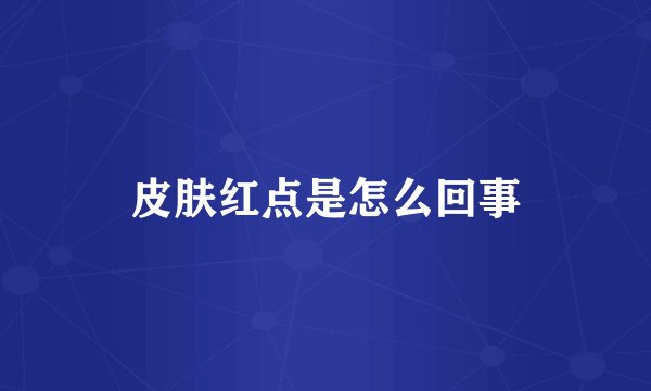 皮肤红点是怎么回事