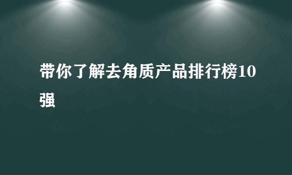 带你了解去角质产品排行榜10强