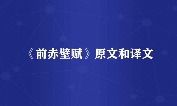 《前赤壁赋》原文和译文