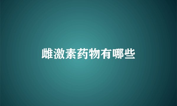 雌激素药物有哪些