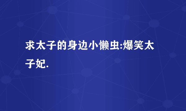 求太子的身边小懒虫:爆笑太子妃.