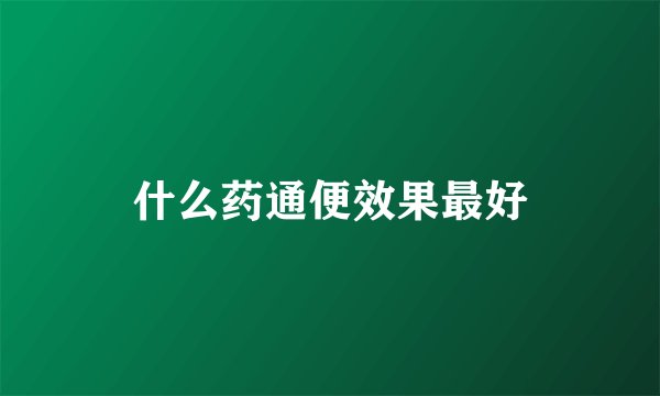 什么药通便效果最好