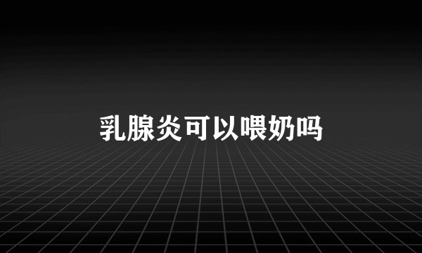 乳腺炎可以喂奶吗