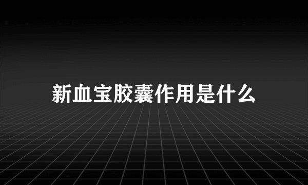 新血宝胶囊作用是什么