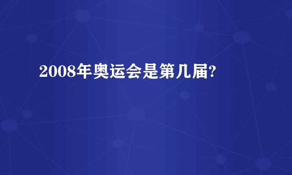 2008年奥运会是第几届?