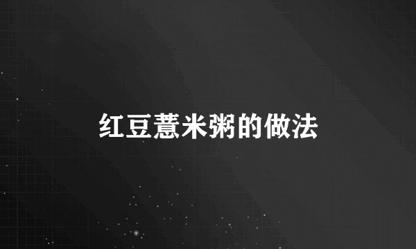 红豆薏米粥的做法