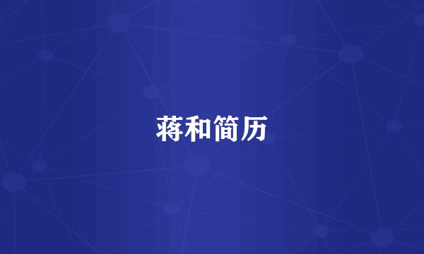 蒋和简历