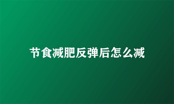 节食减肥反弹后怎么减