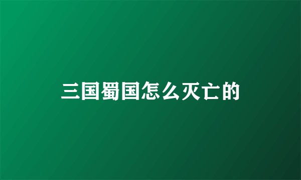 三国蜀国怎么灭亡的