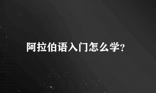 阿拉伯语入门怎么学？
