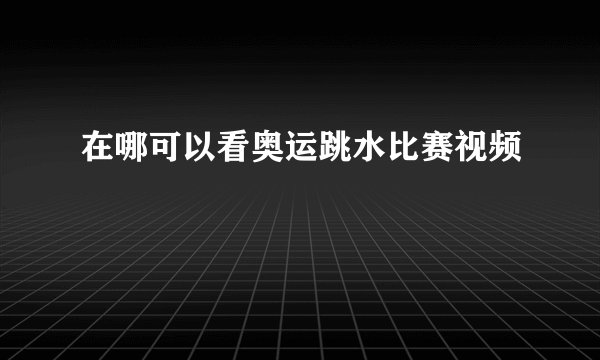 在哪可以看奥运跳水比赛视频