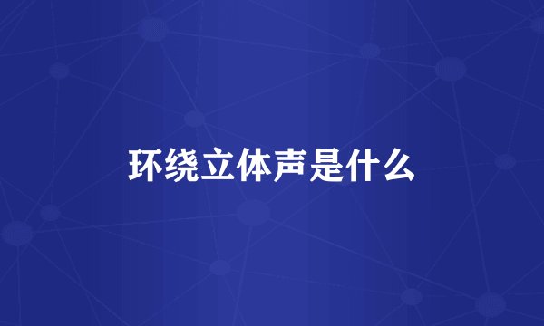 环绕立体声是什么