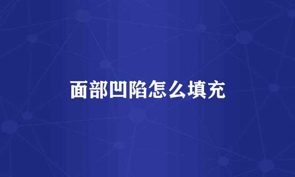 面部凹陷怎么填充