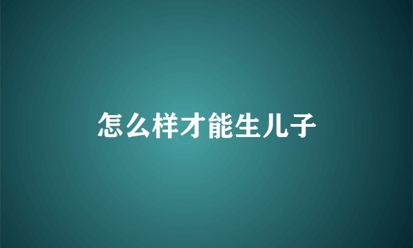 怎么样才能生儿子