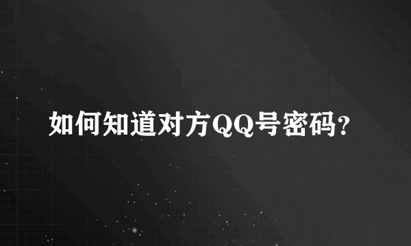 如何知道对方QQ号密码？