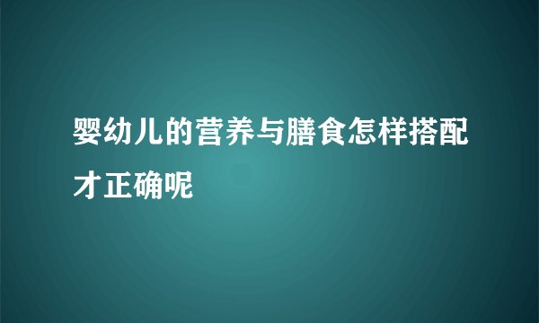 婴幼儿的营养与膳食怎样搭配才正确呢