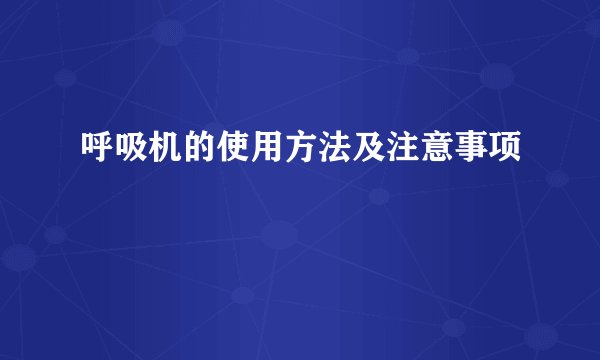 呼吸机的使用方法及注意事项