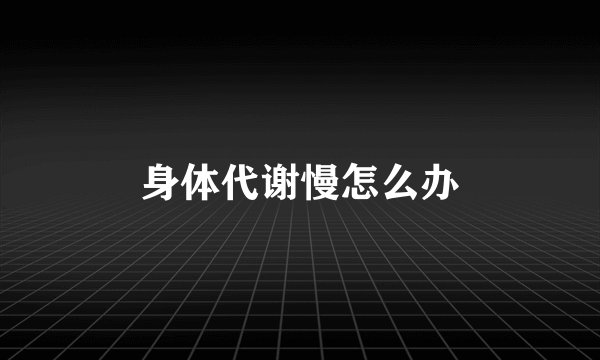 身体代谢慢怎么办