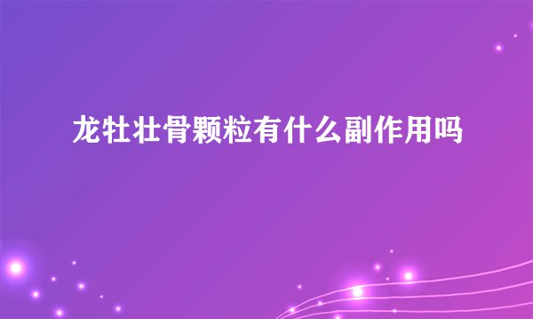 龙牡壮骨颗粒有什么副作用吗