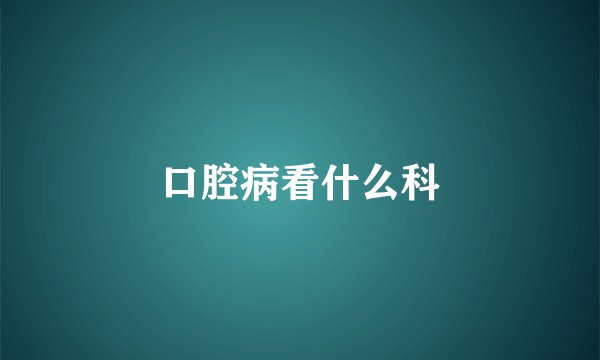 口腔病看什么科