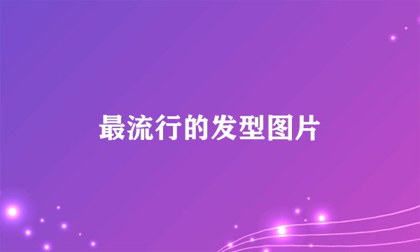 最流行的发型图片