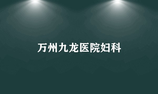 万州九龙医院妇科