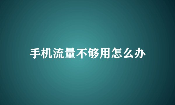 手机流量不够用怎么办