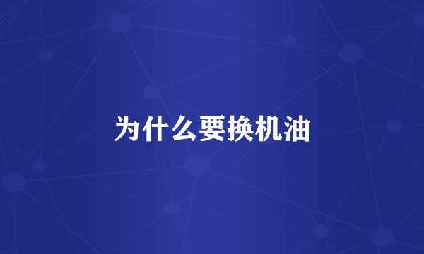 为什么要换机油