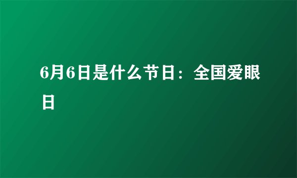6月6日是什么节日:全国爱眼日
