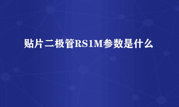 贴片二极管RS1M参数是什么