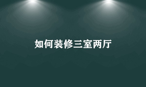 如何装修三室两厅