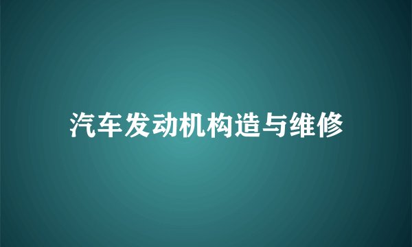汽车发动机构造与维修