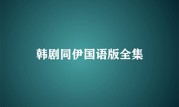 韩剧同伊国语版全集