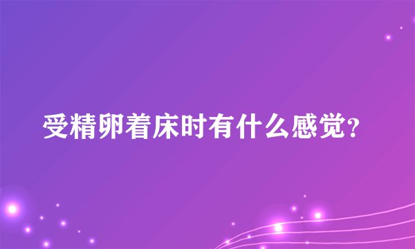 受精卵着床时有什么感觉？