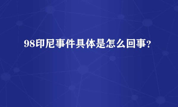 98印尼事件具体是怎么回事？