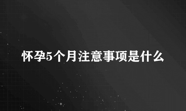 怀孕5个月注意事项是什么