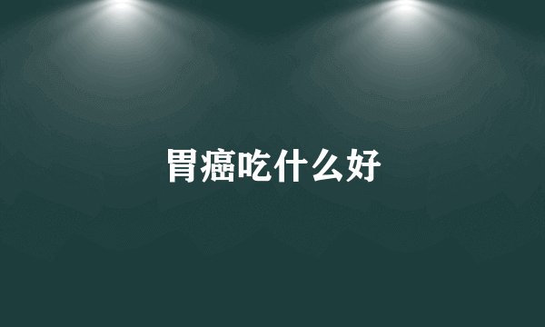 胃癌吃什么好